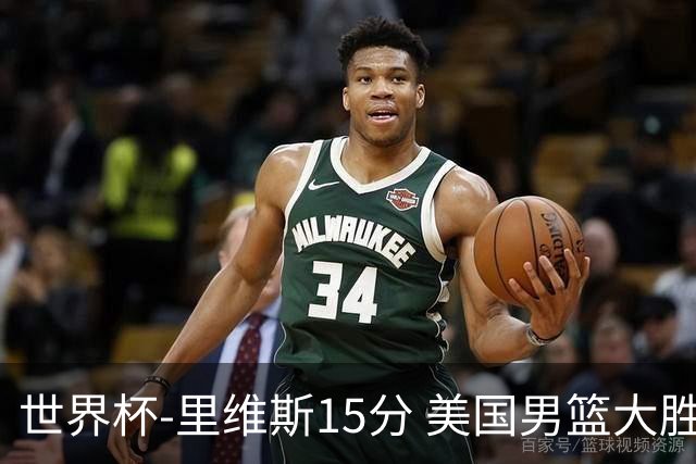 世界杯-里维斯15分 美国男篮大胜希腊提前晋级