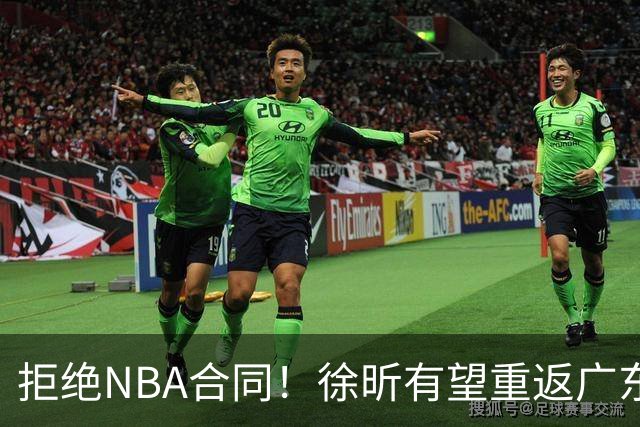 拒绝NBA合同！徐昕有望重返广东队，杜锋惨遭重大打击！