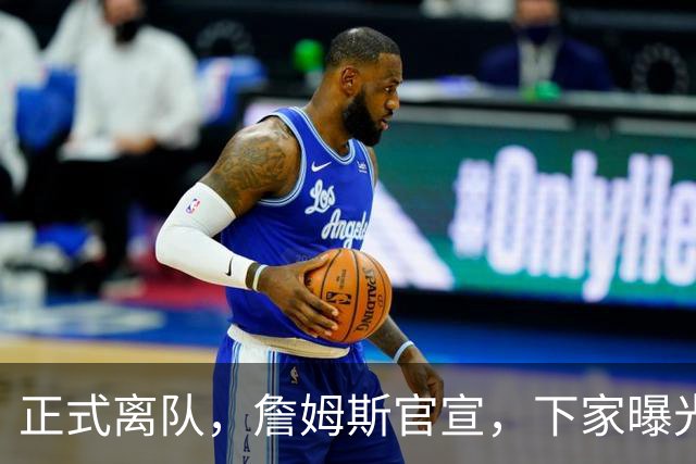 正式离队，詹姆斯官宣，下家曝光，并非勇士，布朗尼已续约