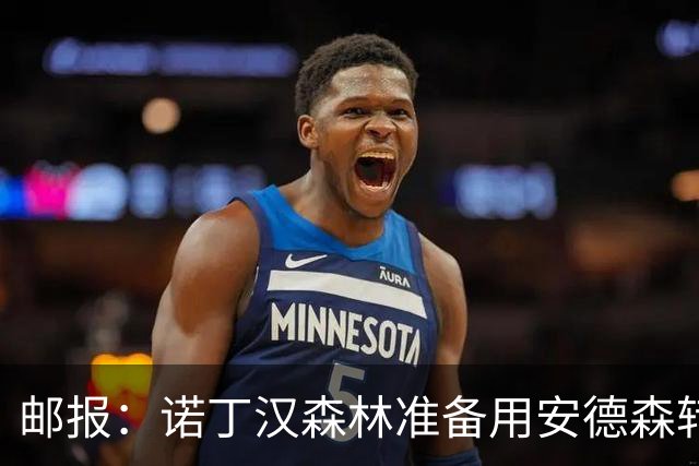 邮报：诺丁汉森林准备用安德森转会费引援，补强锋线和中场