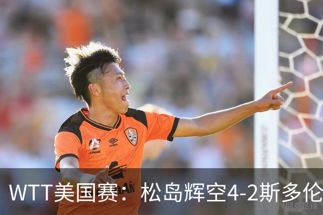 WTT美国赛：松岛辉空4-2斯多伦科首夺大满贯赛冠军